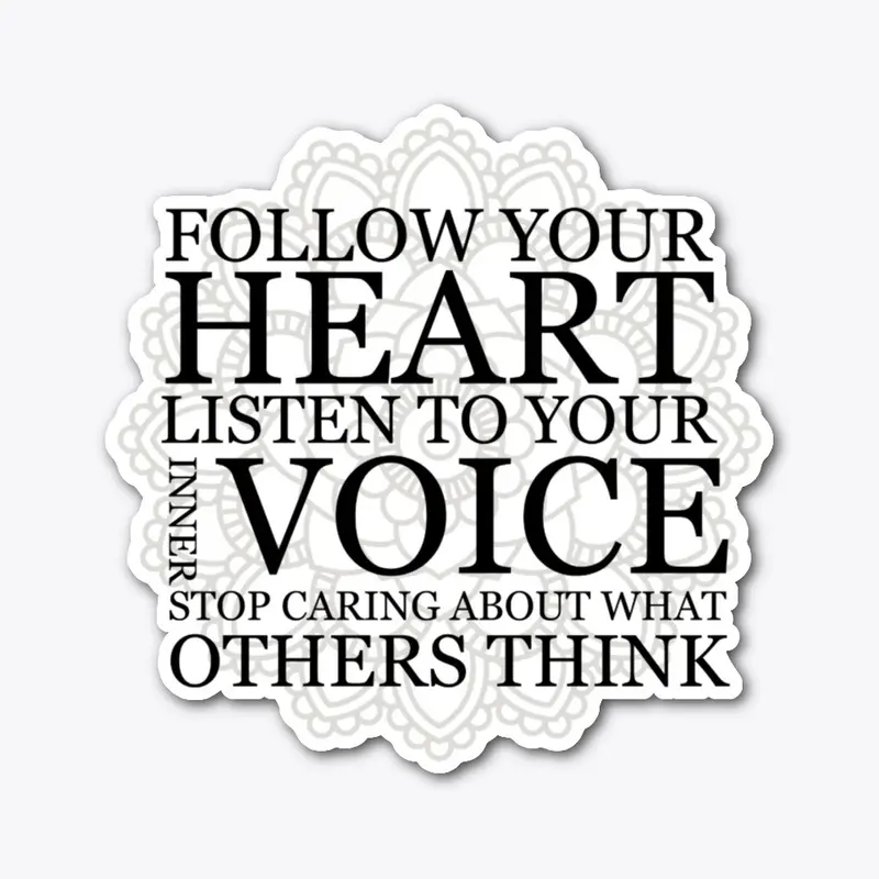  Follow your heart Listen to your voice